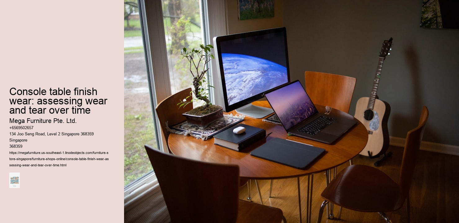 Console table finish wear: assessing wear and tear over time