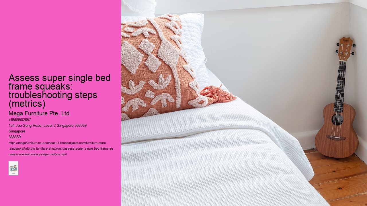 Assess super single bed frame squeaks: troubleshooting steps (metrics)