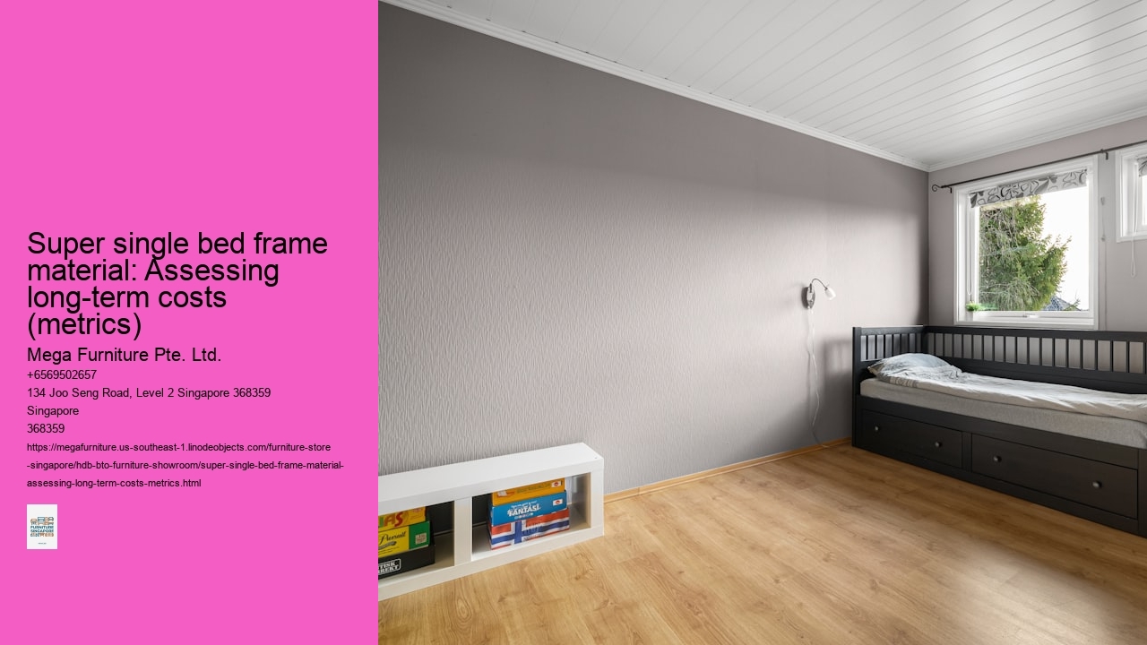 Super single bed frame material: Assessing long-term costs (metrics)